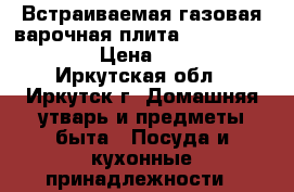 Встраиваемая газовая варочная плита Hansa BHGI31019 › Цена ­ 4 000 - Иркутская обл., Иркутск г. Домашняя утварь и предметы быта » Посуда и кухонные принадлежности   